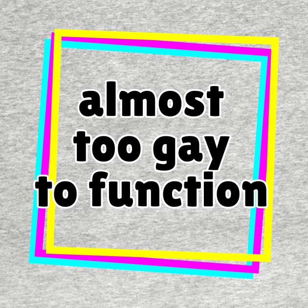 Almost Too Gay to Function by Popish Culture